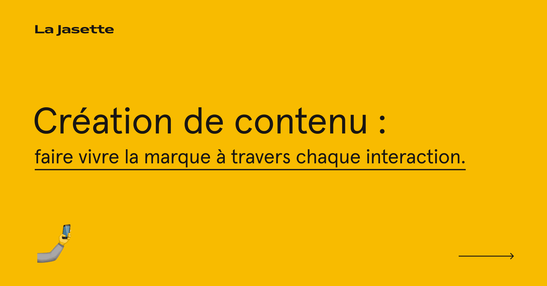 Texte jaune avec titre noir lisible, mentionnant « Création de contenu: faire vivre la marque à travers chaque interaction », design minimaliste, fond jaune uni, logo La Jasette en haut, émoji de main tenant un téléphone en bas, flèche vers la droite, vis
