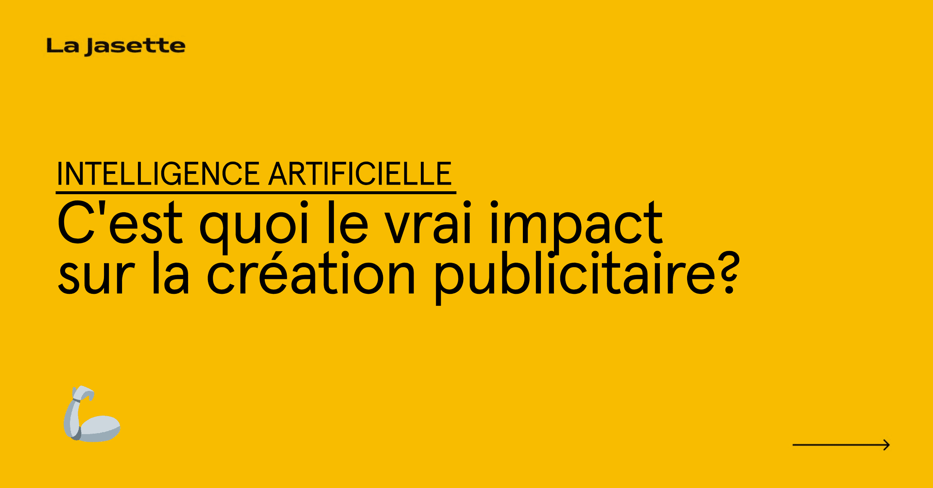 Affiche au fond jaune avec le titre « Intelligence artificielle » et la question « C’est quoi le vrai impact sur la création publicitaire ? », signée La Jasette, avec une icône de bras musclé et une flèche vers la droite.